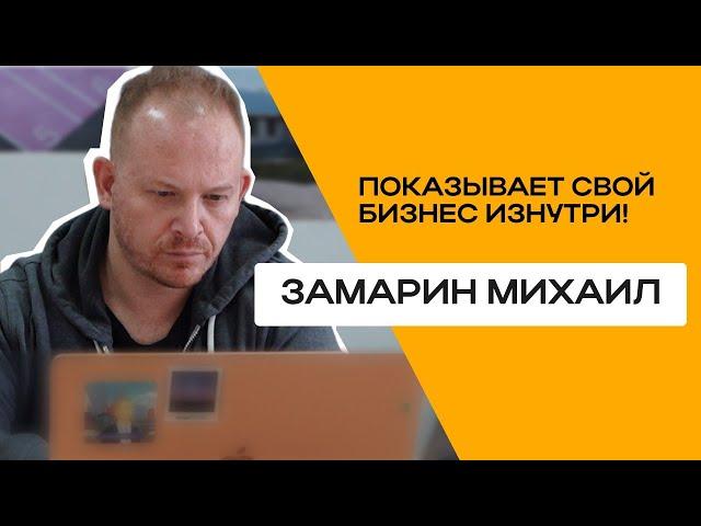 Замарин Михаил показывает свой бизнес изнутри!