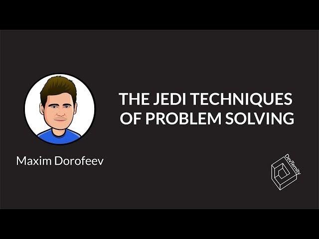  The Jedi Techniques of Problem Solving (Maxim Dorofeev)