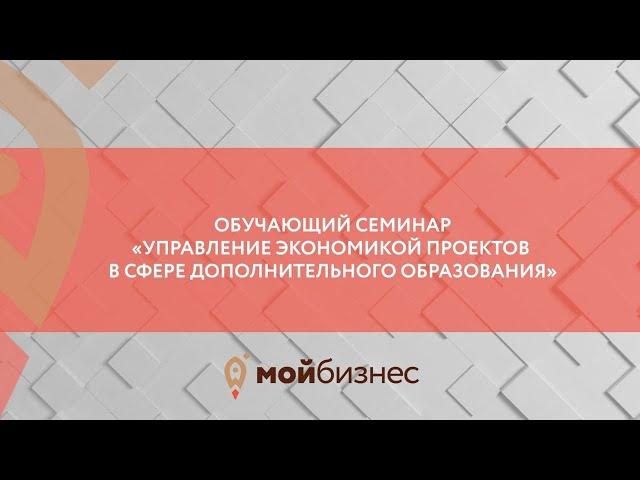 Обучающий семинар "Управление экономикой проектов в сфере дополнительного образования"