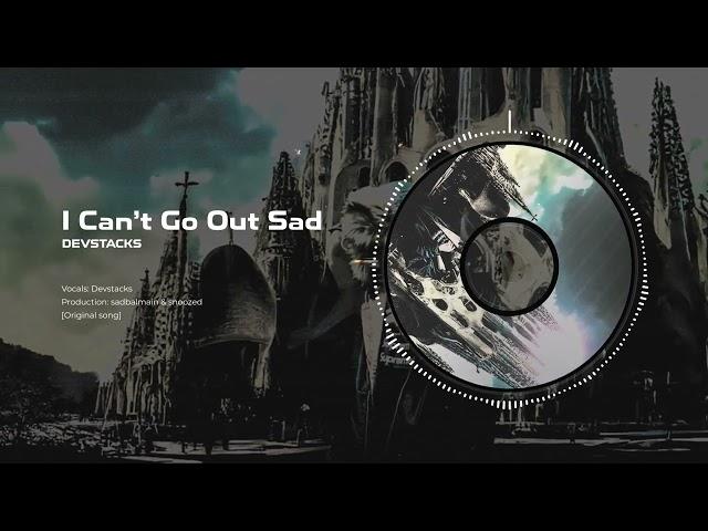 Devstacks - I Can't Go Out Sad (prod. sadbalmain & snoozed)
