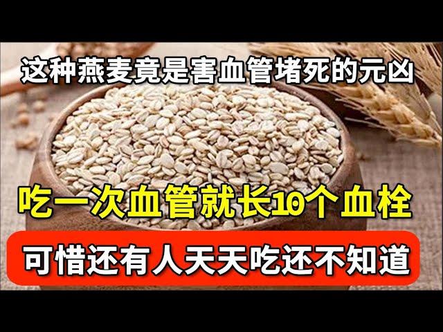 这种燕麦竟是害血管堵死的元凶！吃一次血管就长10个血栓，1个月就让血管完全堵死，可惜还有人天天吃还不知道！【家庭大医生】