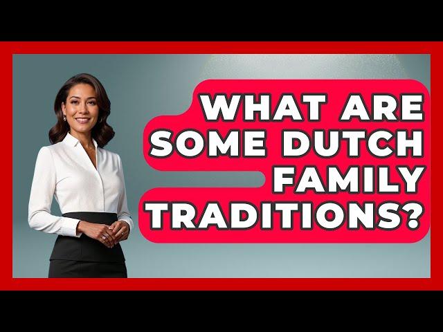 What Are Some Dutch Family Traditions? - Exploring The Benelux