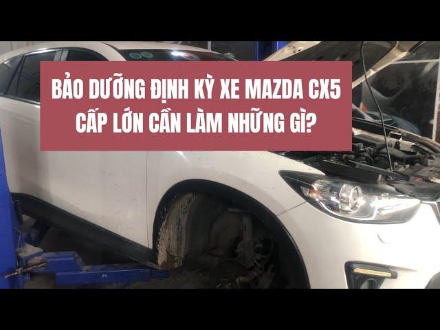 Bảo dưỡng định kỳ xe mazda cx5 cấp lớn cần làm những gì | Hà Nội