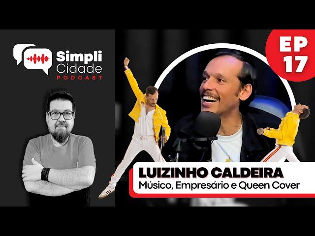 Músico, Empresário e Queen Cover LUIZINHO CALDEIRA I Simplicidade Podcast #17