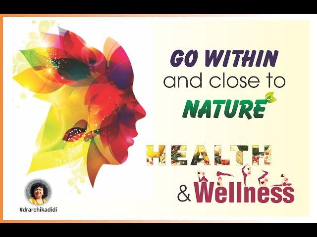 Go within and close to nature | Health | Wellness | Dr Archika Didi