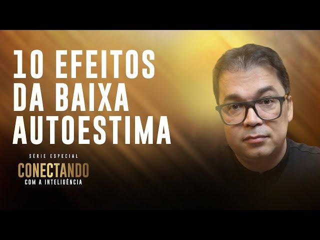 Autoestima Baixa: 10 Efeitos Negativos I Conectando com a Inteligência #102 @CleitonPinheirooficial