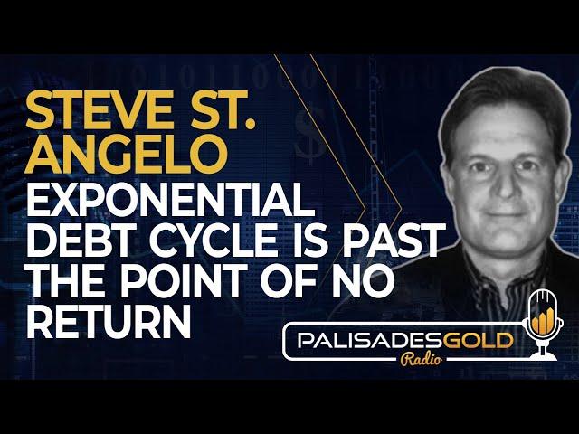 Steve St. Angelo: Exponential Debt Cycle is Past the Point of no Return