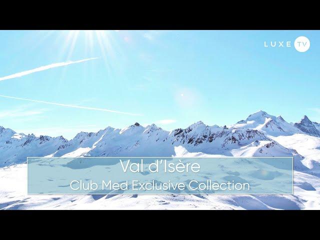 Club Med Val d'Isère - The first Exclusive Collection in the heart of the Alps - LUXE.TV