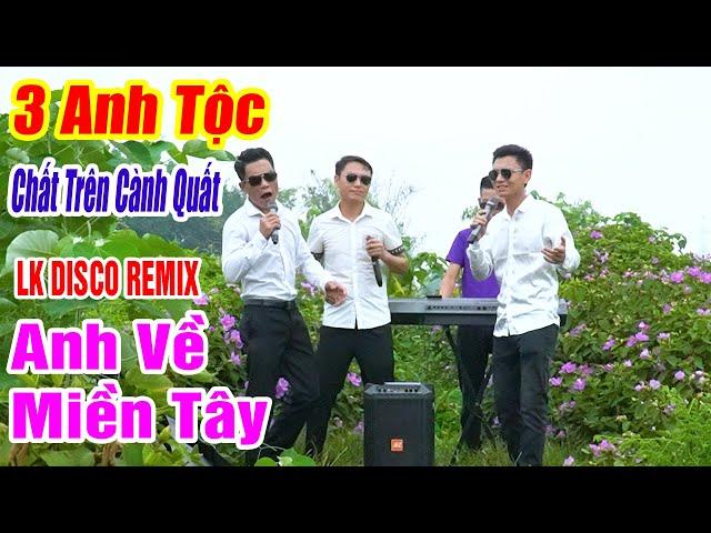 3 ANH TỘC HÁT VỀ MIỀN TÂY - Nhạc Vùng Cao Disco Remix - LK Nhạc Sống Tây Bắc A HY REMIX Căng Vỡ Loa