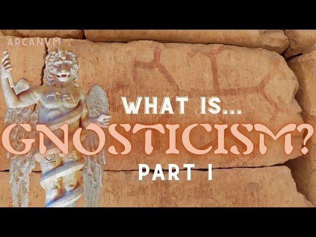 What Is Gnosticism? Part I