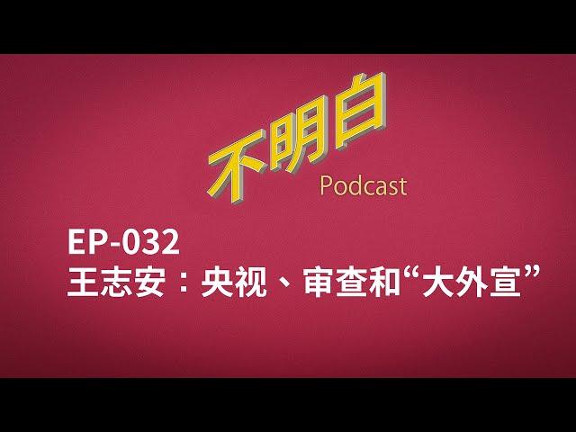 不明白播客｜EP-032 王志安：央视、审查和“大外宣”