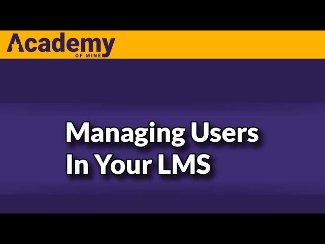 How to Manage Users in The Academy Of Mine LMS (User Roles)