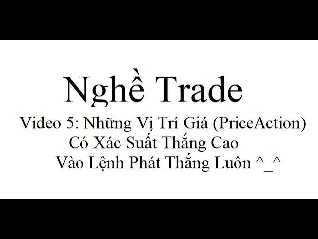 Nghề Trade 5: Những Vị Trí Giá, Mô Hình Giá, PriceAction Xác Suất Thắng Cao  - Mua Cái Thắng Luôn ^^