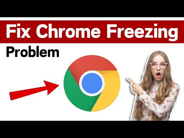 How To Fix Google Chrome Freezing On Windows 10/11 | Chrome Keeps Hanging And Freezing Problem