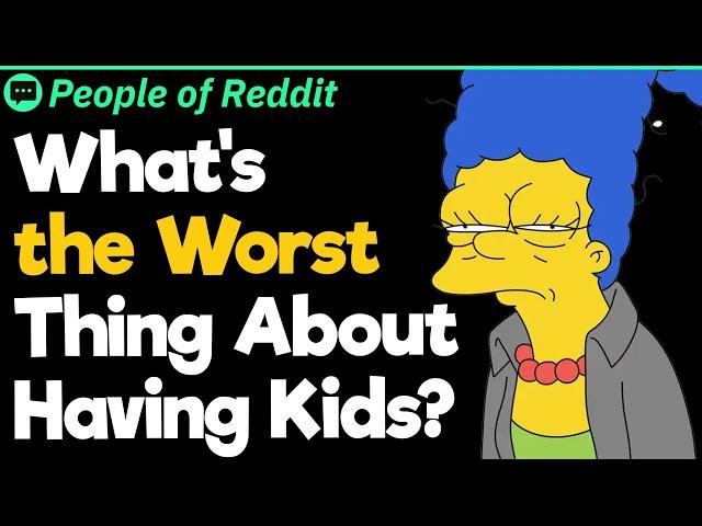 What's the Worst Thing About Having Kids?