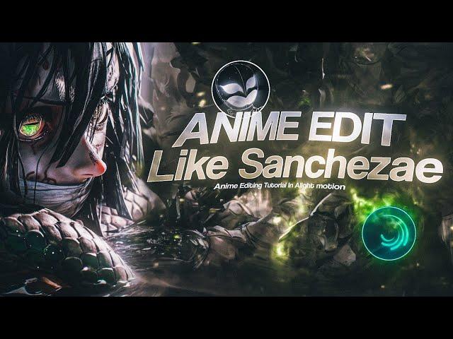 Anime Edit Like Sanchezae - Alight motion Tutorial For Beginners To Advanced