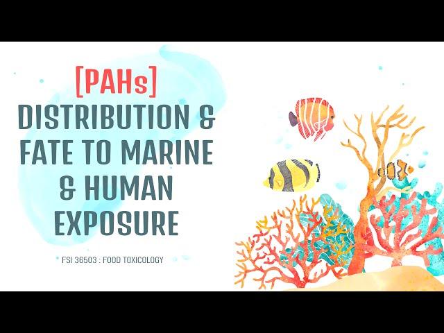 POLYCYCLIC AROMATIC HYDROCARBONS (PAHs): The Distribution and Fate to Marine & Human Exposure