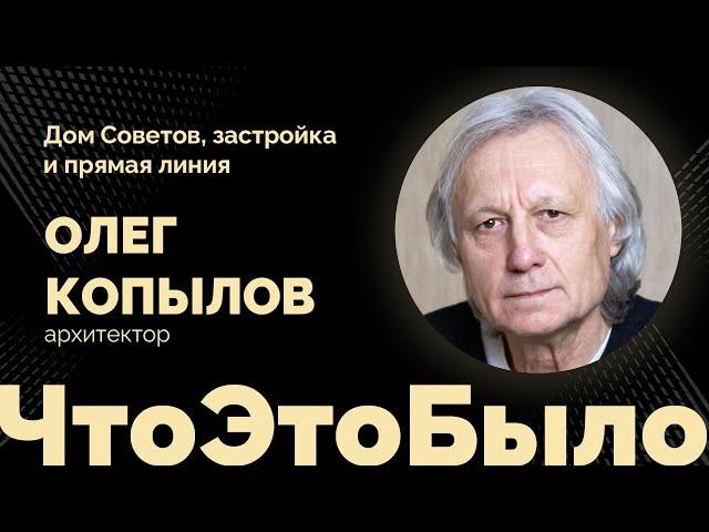 Дом Советов, застройка и прямая линия. Гость — архитектор Олег Копылов / ЧтоЭтоБыло / 10.12.2021