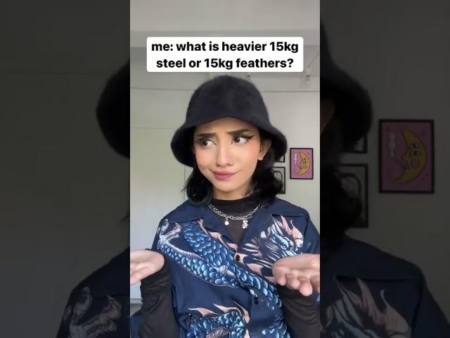 What’s more heavy, 15kg of steel or 15kg of feathers?