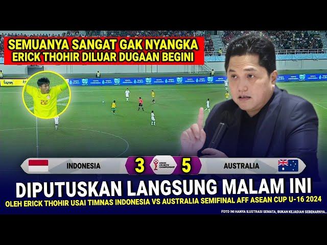  KEPUTUSAN MENGEJUTKAN & GILA Erick Tohir !! Hasil Akhir 3-5 Timnas Indonesia vs Australia AFF U-16