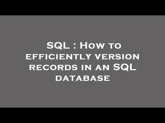 SQL : How to efficiently version records in an SQL database