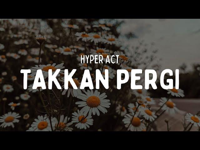 HYPER ACT - TAKKAN PERGI (VIDEO LIRIK)