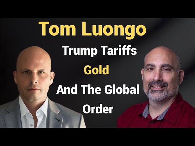 Understanding Tariffs, Gold, and Global Economy with Tom Luongo