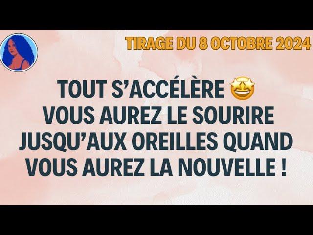 TOUT S’ACCÉLÈRE  VOUS AUREZ LE SOURIRE JUSQU’AUX OREILLES QUAND VOUS AUREZ LA NOUVELLE ! Le 08/10 