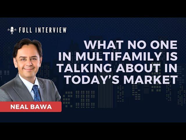 Neal Bawa - What NO ONE In Multifamily Is Talking About in Today’s Market