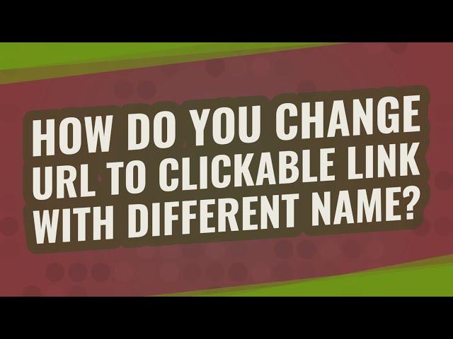 How do you change URL to clickable link with different name?
