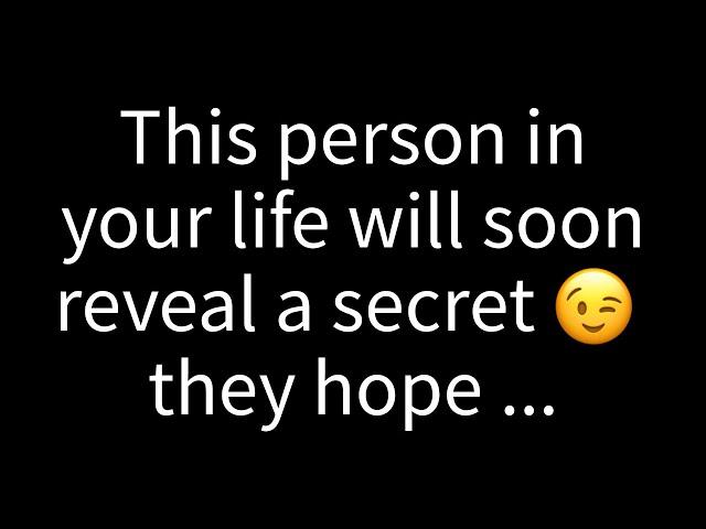 Someone in your life is about to share a secret they hope will...