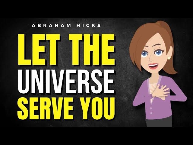 Let the Universe Serve You!  Abraham Hicks 2025