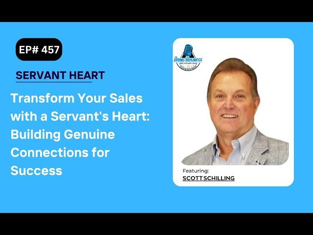 Transform Your Sales with a Servant's Heart: Building Genuine Connections for Success with Scott