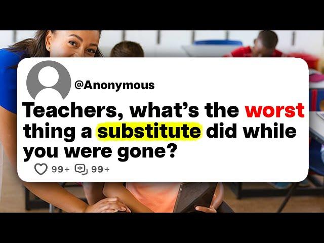 Teachers, what's the worst thing a substitute did while you were gone?