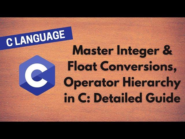 8. Master Integer & Float Conversions, Operator Hierarchy in C: Detailed Guide