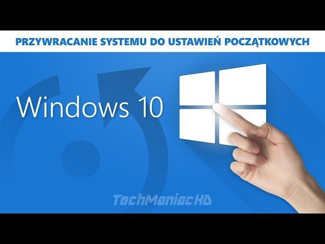 Windows 10 przywracanie systemu do ustawień początkowych / reset przed sprzedażą komputera 