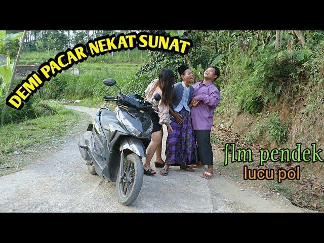 DEMI PACAR NEKAT SUNAT,, flm pendek lucu