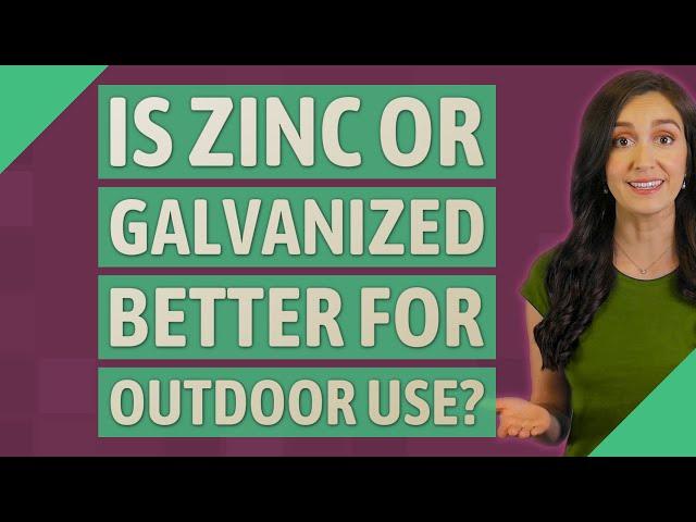 Is zinc or galvanized better for outdoor use?