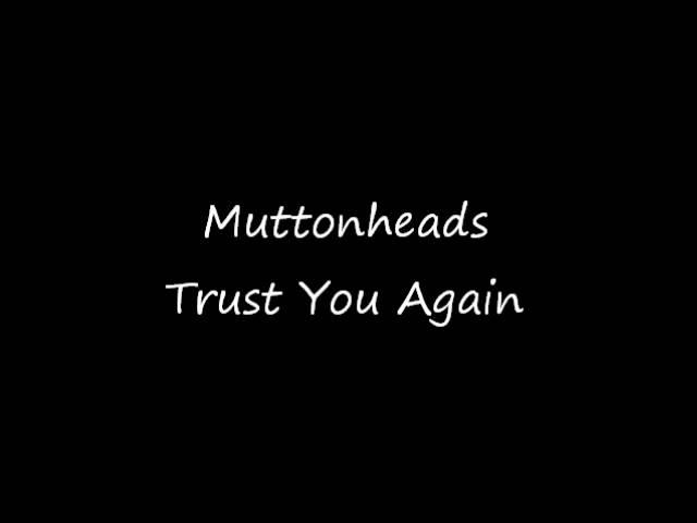 Muttonheads - Trust You Again