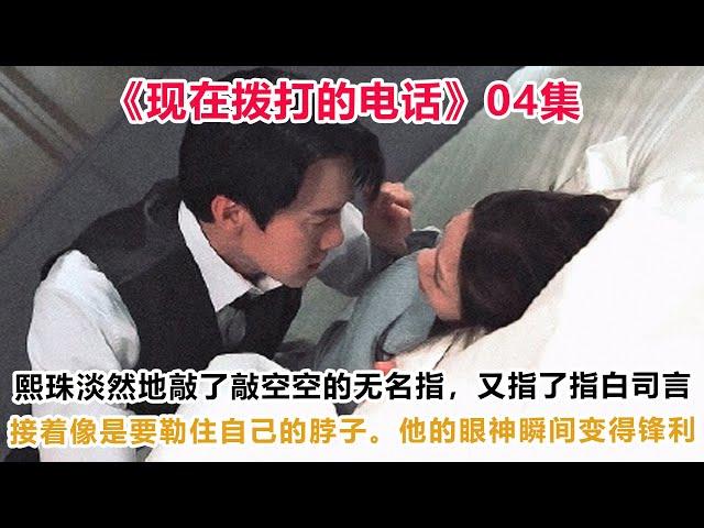 《现在拨打的电话》04集：熙珠淡然地敲了敲空空的无名指，又指了指白司言，接着像是要勒住自己的脖子。他的眼神瞬间变得锋利#现在拨打的电话#白司言#熙珠