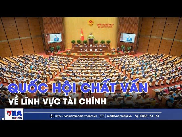  TRỰC TIẾP: Sáng 19/6, Quốc hội chất vấn về lĩnh vực tài chính - VNA