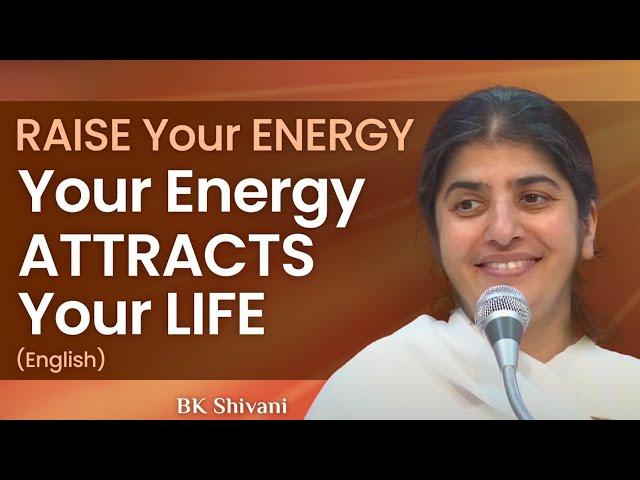 RAISE Your ENERGY - Your Energy ATTRACTS Your LIFE: Part 2: BK Shivani: English