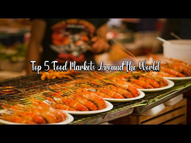 Top 5 Food Markets Around the World