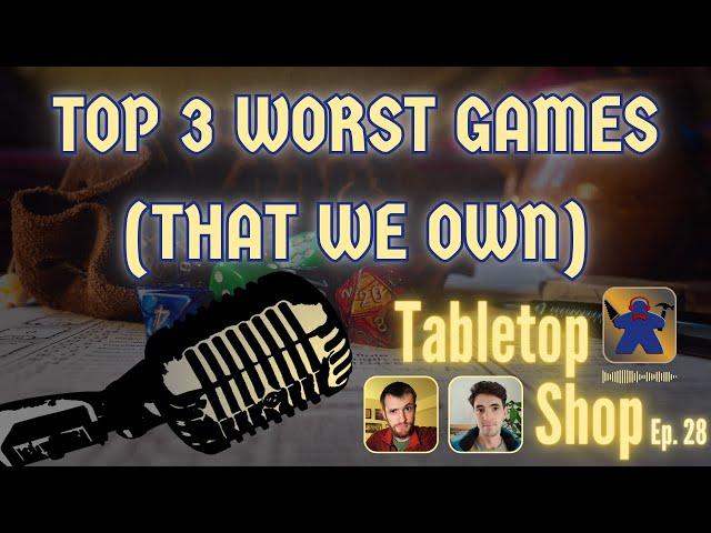 Top 3 Worst Board Games (That We Own) | Tabletop Shop Podcast Ep. 28