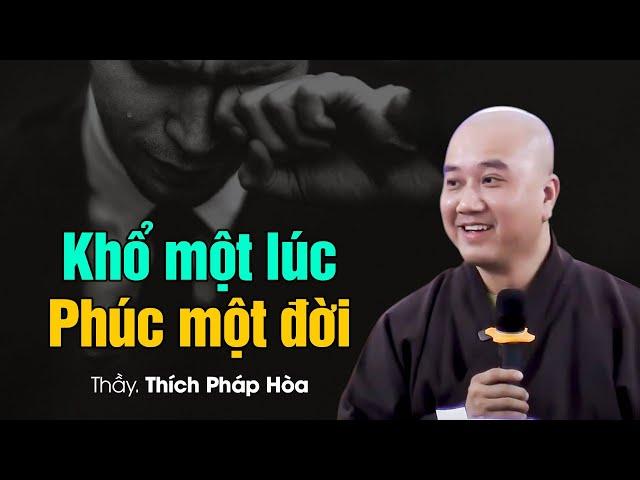 Khổ một lúc, Phúc một đời - Thầy Thích Pháp Hòa