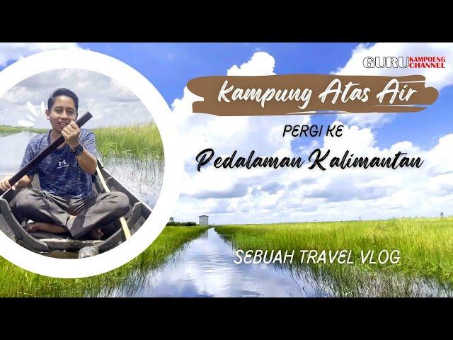 Eps 01 || Kampung Atas Air di Pedalaman Kalimantan Tengah || Sebangau Jaya