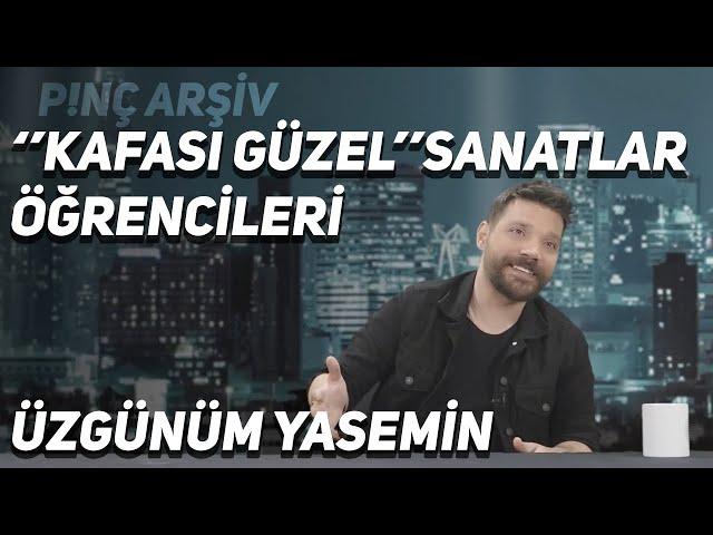 P!NÇ Arşiv | Üzgünüm Yasemin, "Kafası Güzel" Güzel Sanatlar Öğrencileri #5