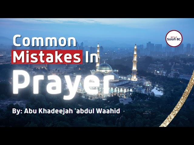 Abu Khadeejah 'abdul Wāhid Lecture on Common mistakes in Prayer (Salah)