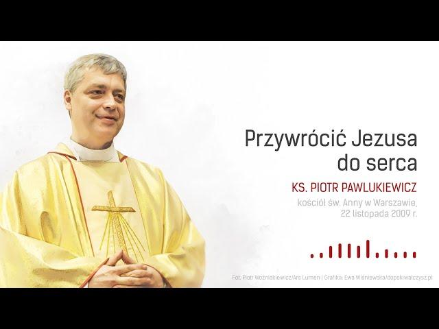 [NA NIEDZIELĘ 24 LISTOPADA 2024] Przywrócić Jezusa do serca - ks. Piotr Pawlukiewicz [2009 r.]