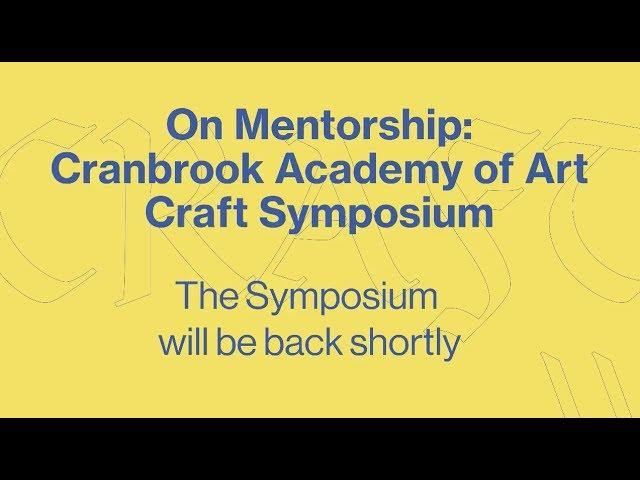 On Mentorship: Cranbrook Academy of Art Craft Symposium 2-2-2019